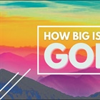 HEALTHY CHURCH SOLUTIONS: How Big Is Your God?