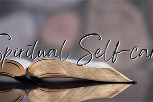 Self-Care in Ministry: Our Spiritual Lives￼