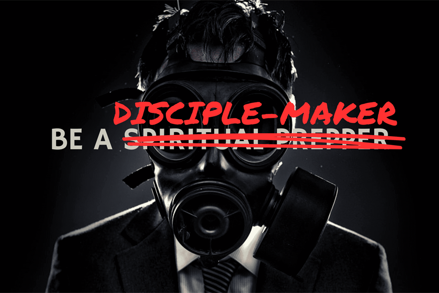 Disciple-maker, Not Spiritual Prepper
