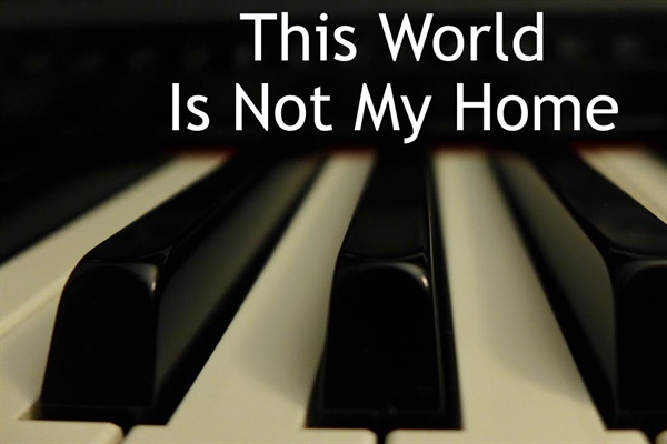 JUST THINKING: This Old World Is Not My Home